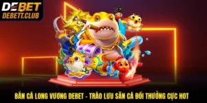 Bắn Cá Long Vương Debet