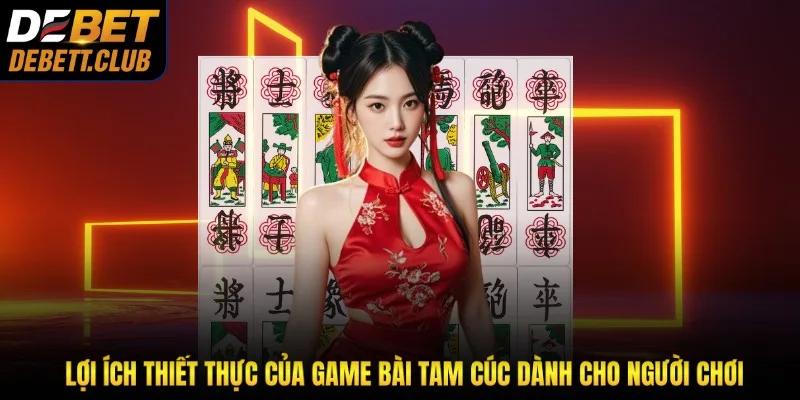 Lợi ích thiết thực của game bài tam cúc dành cho người chơi