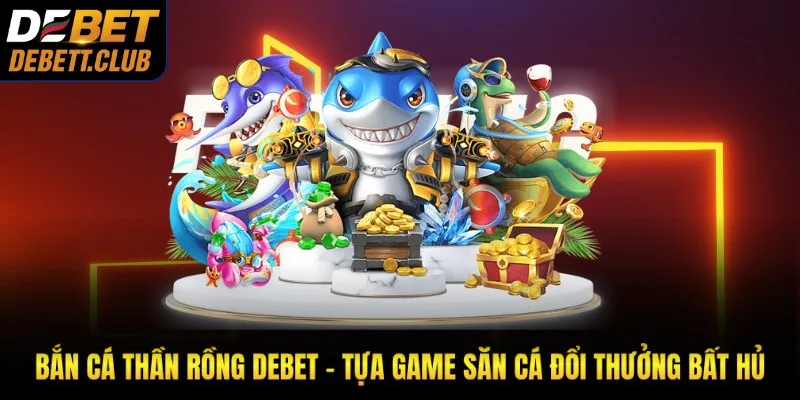 Bắn Cá Thần Rồng Debet